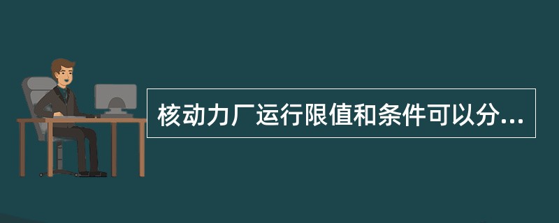 核动力厂运行限值和条件可以分为（）类。