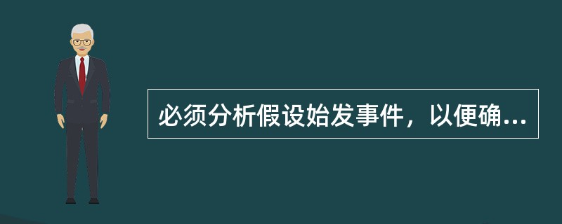 必须分析假设始发事件，以便确定所有可能影响核动力厂安全的内部事件。这些事件可能包括设备故障或误操作。需要考虑的故障类型取决于所涉及系统和部件的（）。