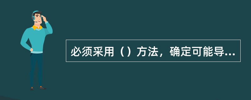 必须采用（）方法，确定可能导致核动力厂严重事故的重要事件序列。