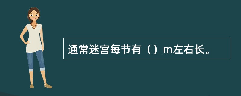 通常迷宫每节有（）m左右长。