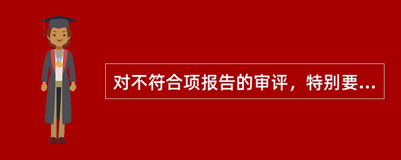 对不符合项报告的审评，特别要注意（）。