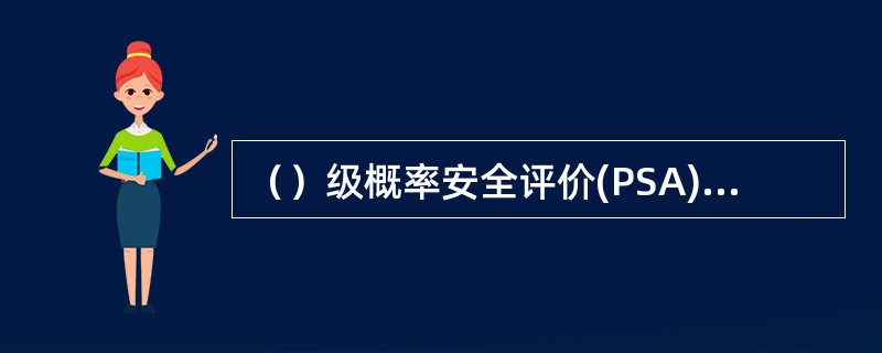 （）级概率安全评价(PSA)分析可以帮助分析设计中的弱点和指出防止堆芯损坏的途径。