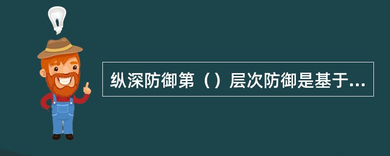 纵深防御第（）层次防御是基于以下假定：尽管极少可能，某些预计运行事件或假设始发事件的升级仍有可能未被前一层次防御所制止，而演变成一种较严重的事件。