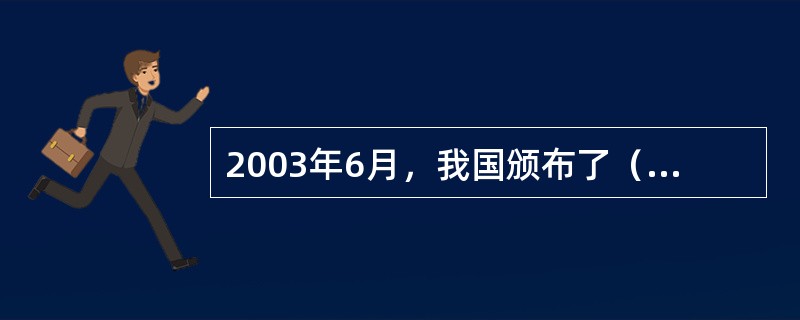 2003年6月，我国颁布了（），确立了核设施实行环境影响评价制度的法律地位。