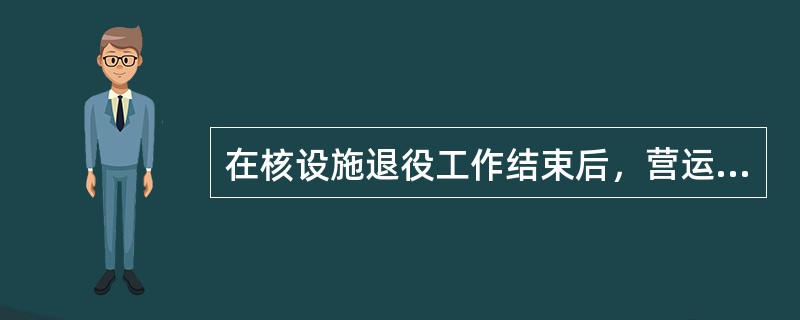 在核设施退役工作结束后，营运单位向国务院核安全监管部门提交（），国务院核安全监管部门经审评后，向营运单位颁发“核设施最终退役批准书”。