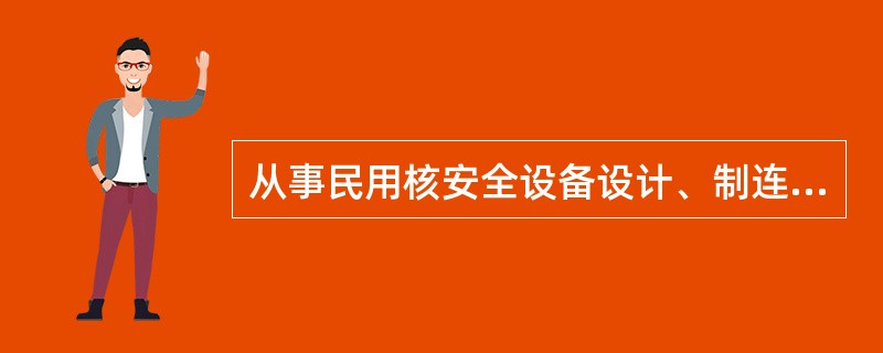 从事民用核安全设备设计、制连、安装和无损检验活动的单位，应当取得民用核安全设备设计、制造、安装和无损检验许可证，并按照许可证规定的（）从事民用核安全设备设计、制造、安装和无损检验活动。