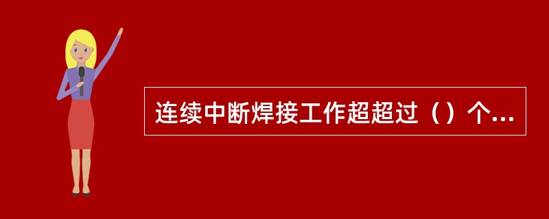 连续中断焊接工作超超过（）个月的，民用核安全设备焊工、焊接操作工所持资格证书自动失效。