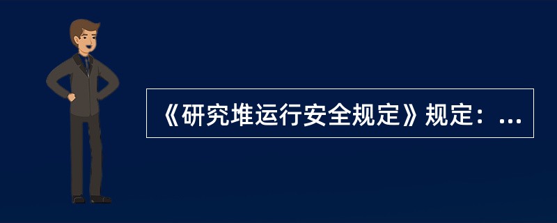 《研究堆运行安全规定》规定：反应堆（）必须定期审査研究堆的运行（包括实验在内），并对所发现的一切问题采取适当的纠正行动。