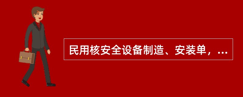 民用核安全设备制造、安装单，应当在制造、安装活动开始30日前，将（）文件报国务院核安全监管部门备案。