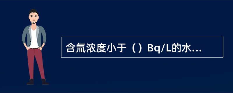 含氚浓度小于（）Bq/L的水属于三类放射性物品。