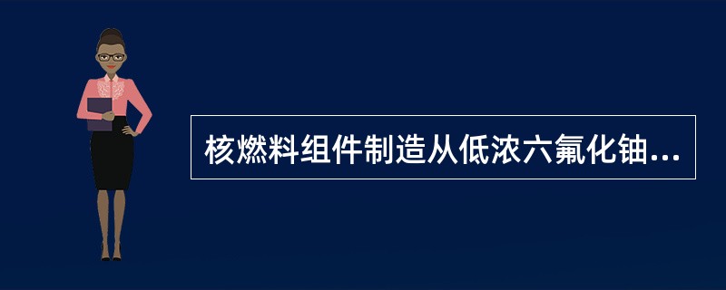 核燃料组件制造从低浓六氟化铀开始到生产出燃料组件成品，主要有（）个工序。