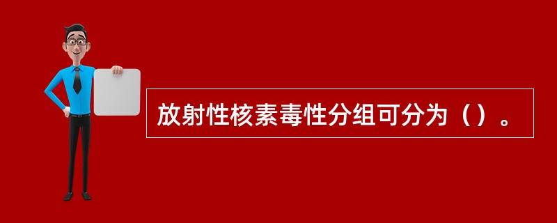 放射性核素毒性分组可分为（）。