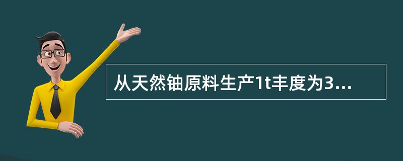 从天然铀原料生产1t丰度为3%的浓缩铀，大约需要（）tSWU。