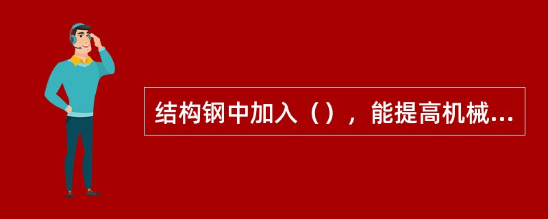 结构钢中加入（），能提高机械性能，还可以抑制合金钢由于淬火而引起的脆性。