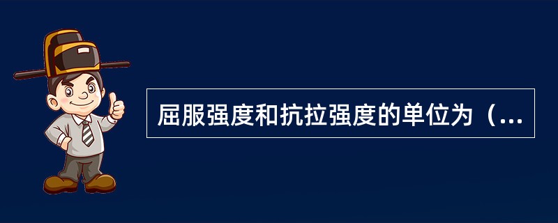 屈服强度和抗拉强度的单位为（）。