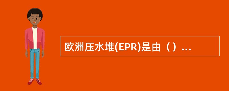 欧洲压水堆(EPR)是由（）联合开发的第三代欧洲压水堆核电厂。