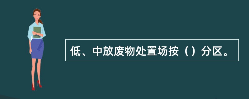 低、中放废物处置场按（）分区。