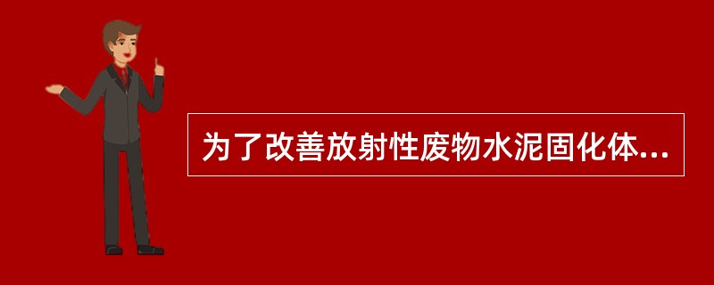 为了改善放射性废物水泥固化体的抗浸出性、机械强度、包容量和凝固特性，常加入各种添加剂，添加剂硅酸钡的作用是（）。