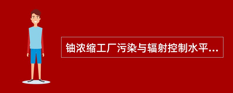 铀浓缩工厂污染与辐射控制水平根据（）执行。