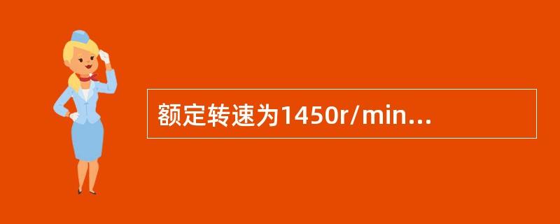 额定转速为1450r/min的三相异步电动机，空载运行时转差率为（　　）。