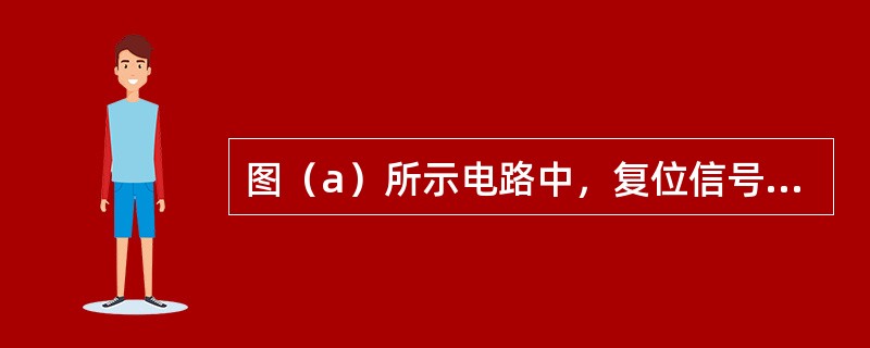 图（a）所示电路中，复位信号<img border="0" style="width: 23px; height: 25px;" src="ht