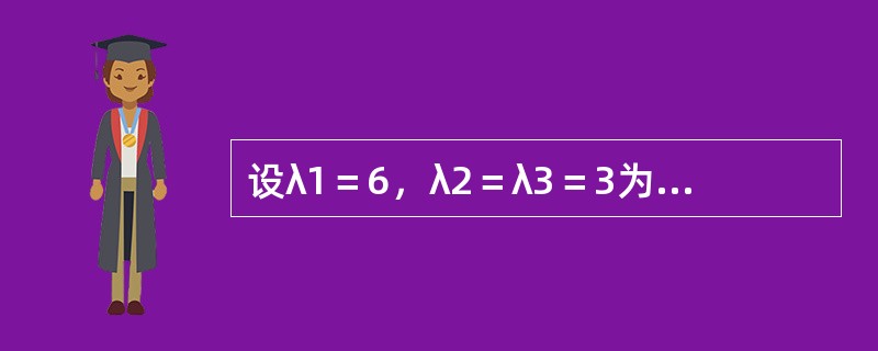 设λ1＝6，λ2＝λ3＝3为三阶实对称矩阵A的特征值，属于λ2＝λ3＝3的特征向量为<img border="0" style="width: 101px; hei