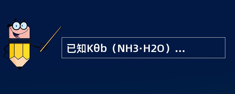 已知Kθb（NH3·H2O）=8×10-5，0.1mol·L-1的NH3·H2O溶液的pH为（　　）。