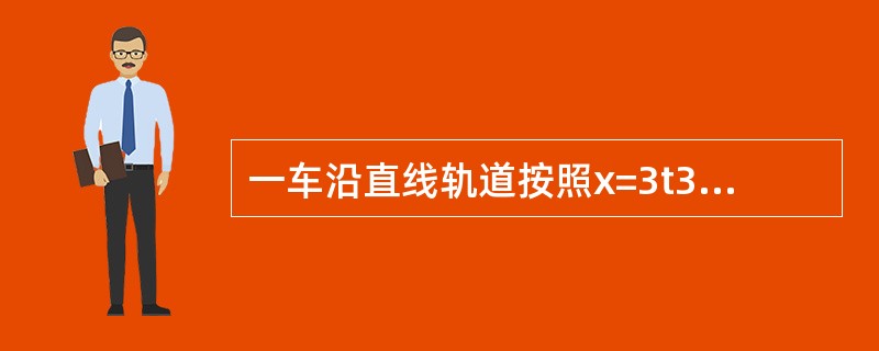 一车沿直线轨道按照x=3t3+t+2的规律运动（x以m计，t以s计）.则当t=4s时，点的位移、速度和加速度分别为（　　）。