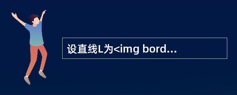 设直线L为<img border="0" style="width: 162px; height: 46px;" src="https://im