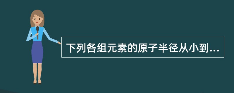 下列各组元素的原子半径从小到大的顺序错误的是（　　）。[2011年真题]