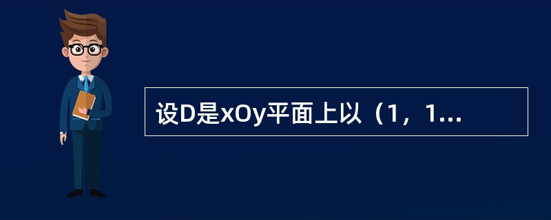 设D是xOy平面上以（1，1）、（-1，1）和（-1，-1）为顶点的三角形区域，D1是D在第一象限的部分，则<img border="0" style="width