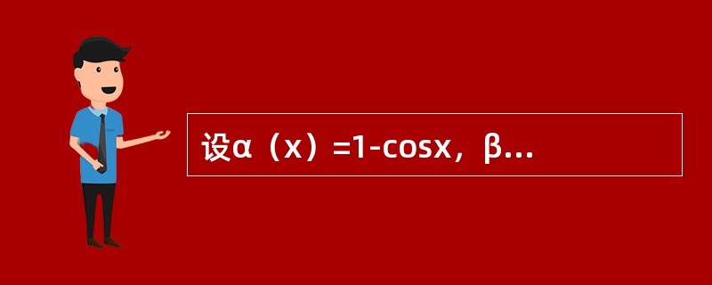 设α（x）=1-cosx，β（x）=2x2，则当x→0时，下列结论中正确的是（　　）。[2012年真题]