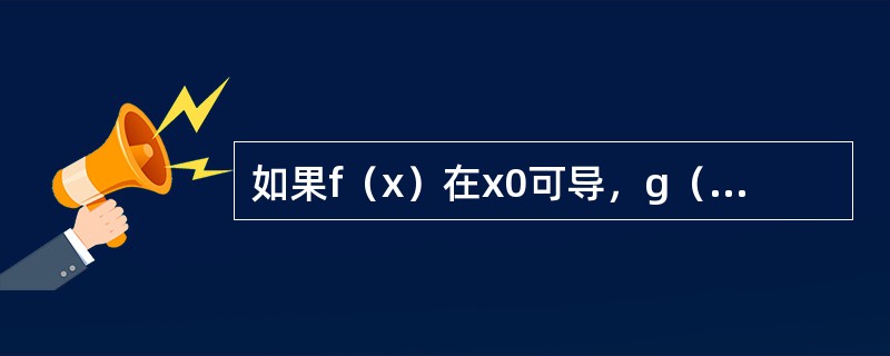 如果f（x）在x0可导，g（x）在x0不可导，则f（x）g（x）在x0（　　）。[2011年真题]