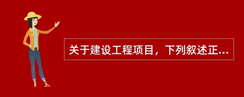 关于建设工程项目，下列叙述正确的有（　　）。