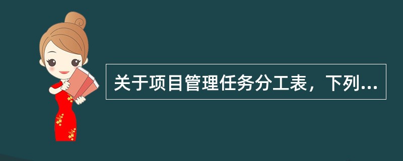 关于项目管理任务分工表，下列说法中正确的是（　　）。[2008年真题]