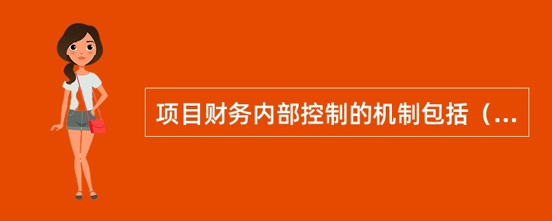 项目财务内部控制的机制包括（　　）。