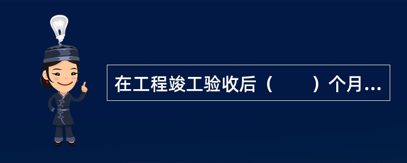 在工程竣工验收后（　　）个月内，由项目总监理工程师组织对监理档案进行整理、装订与归档。