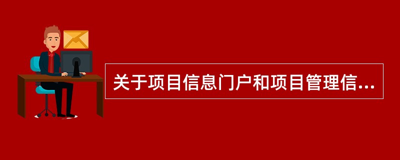 关于项目信息门户和项目管理信息系统的区别，下列描述正确的有（　　）。