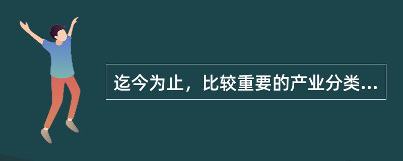 迄今为止，比较重要的产业分类方法有（　　）。