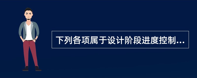 下列各项属于设计阶段进度控制的任务是（　　）。