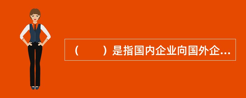 （　　）是指国内企业向国外企业赊购技术和设备，用生产的产品偿还本息。用作补偿的产品，原则上应该是使用引进的设备、技术直接生产的产品，必要时经双方协商，也可以用其他产品偿还。