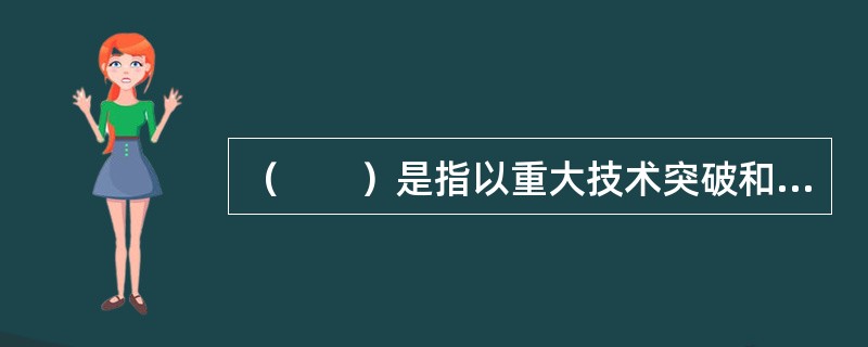（　　）是指以重大技术突破和重大发展需求为基础，对经济社会全局和长远发展具有重大引领带动作用，知识技术密集、物质资源消耗少、成长潜力大、综合效益好的产业。