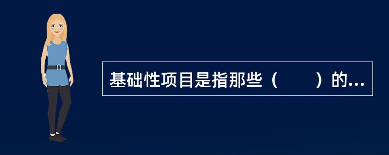 基础性项目是指那些（　　）的基础设施和基础产业项目。