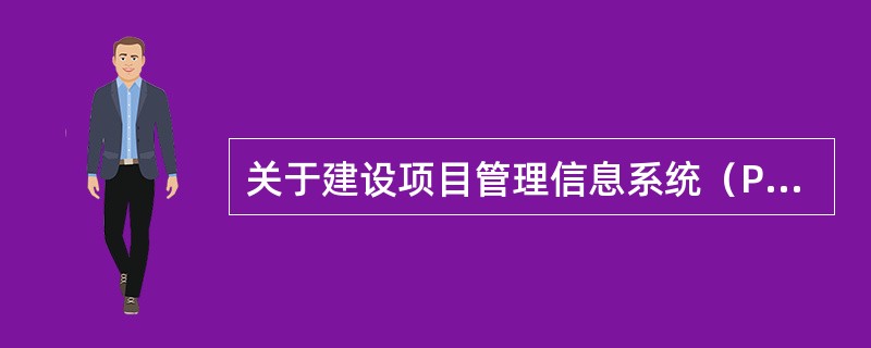 关于建设项目管理信息系统（PMIS）的概念，下列说法中正确的是（　　）。[2008年真题]