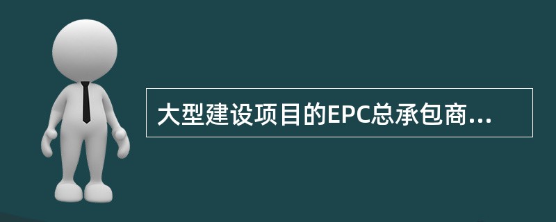 大型建设项目的EPC总承包商通常都是国际大型工程公司，其特点包括（　　）。
