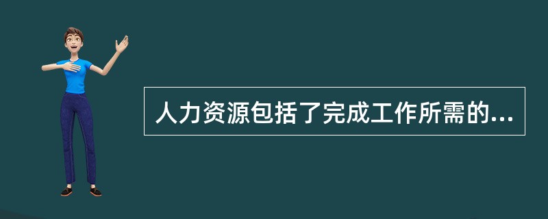 人力资源包括了完成工作所需的（　　）两个客观因素。