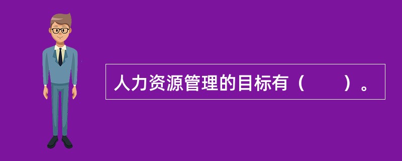 人力资源管理的目标有（　　）。