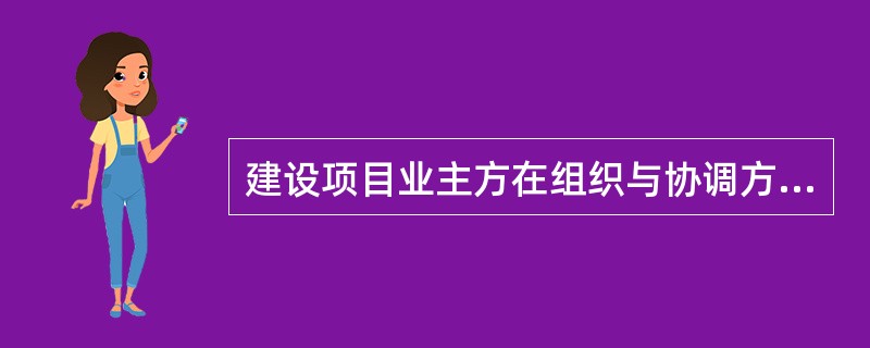 建设项目业主方在组织与协调方面的主要工作任务不包括（　　）。