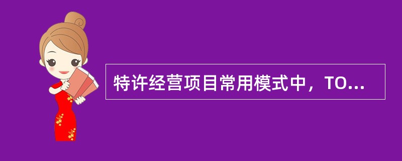 特许经营项目常用模式中，TOT模式是在（　　）模式的基础上发展演变而来的一种融资模式。