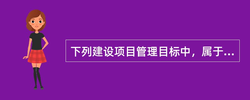 下列建设项目管理目标中，属于业主方项目管理进度目标的有（　　）。